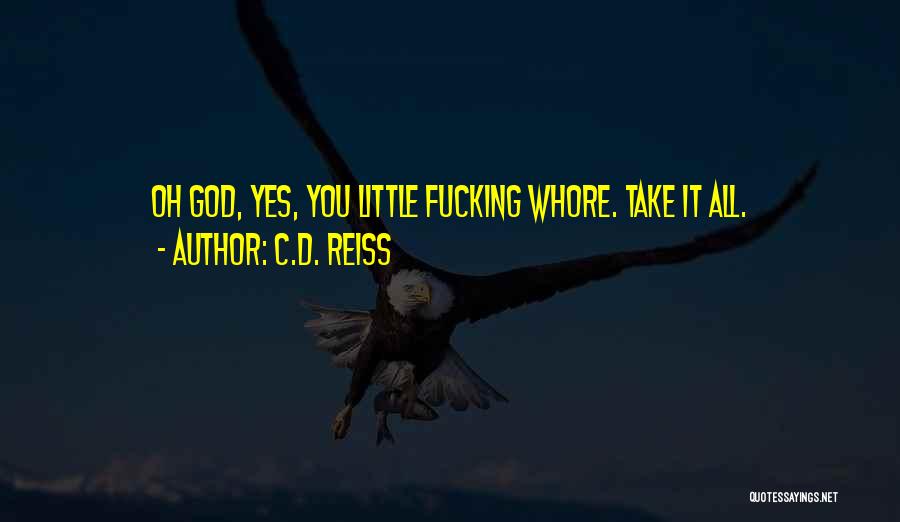 C.D. Reiss Quotes: Oh God, Yes, You Little Fucking Whore. Take It All.