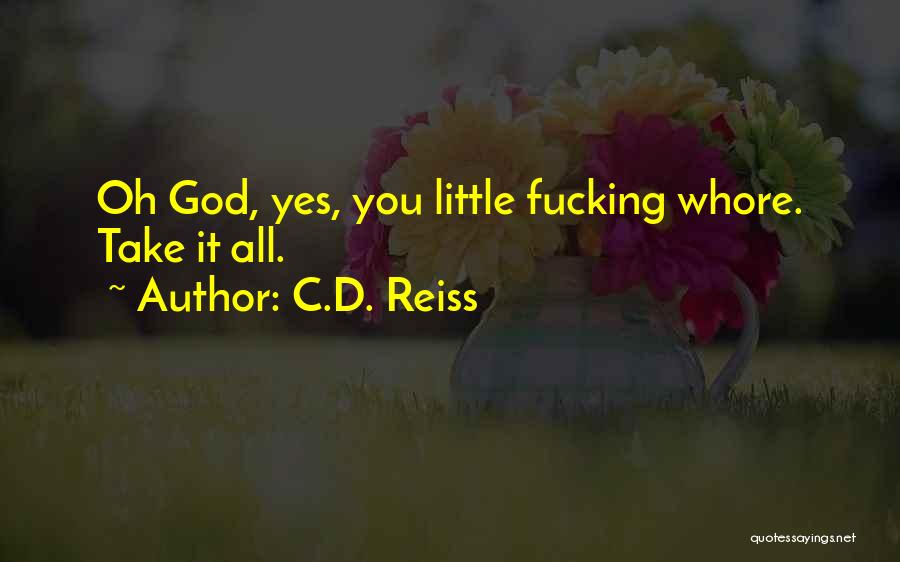 C.D. Reiss Quotes: Oh God, Yes, You Little Fucking Whore. Take It All.