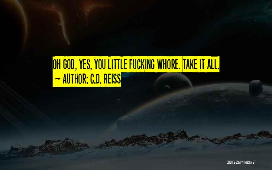 C.D. Reiss Quotes: Oh God, Yes, You Little Fucking Whore. Take It All.
