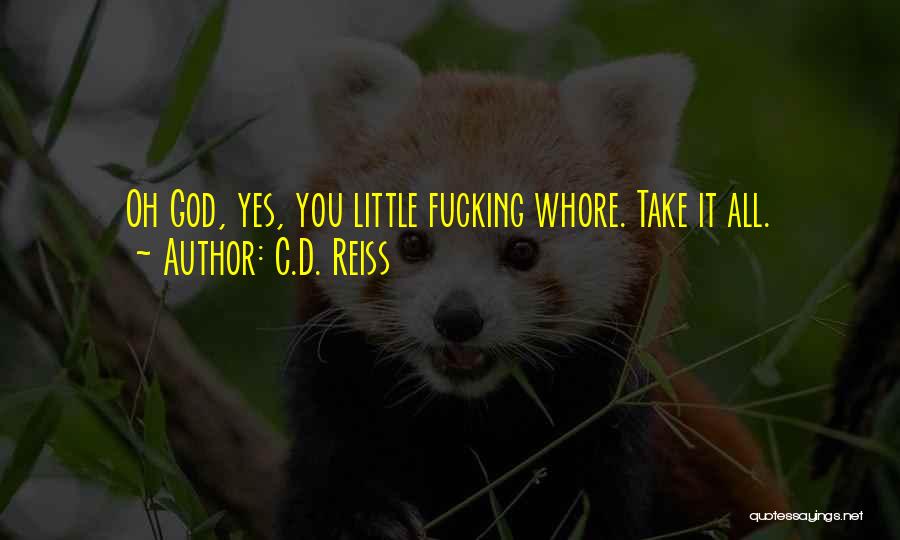 C.D. Reiss Quotes: Oh God, Yes, You Little Fucking Whore. Take It All.