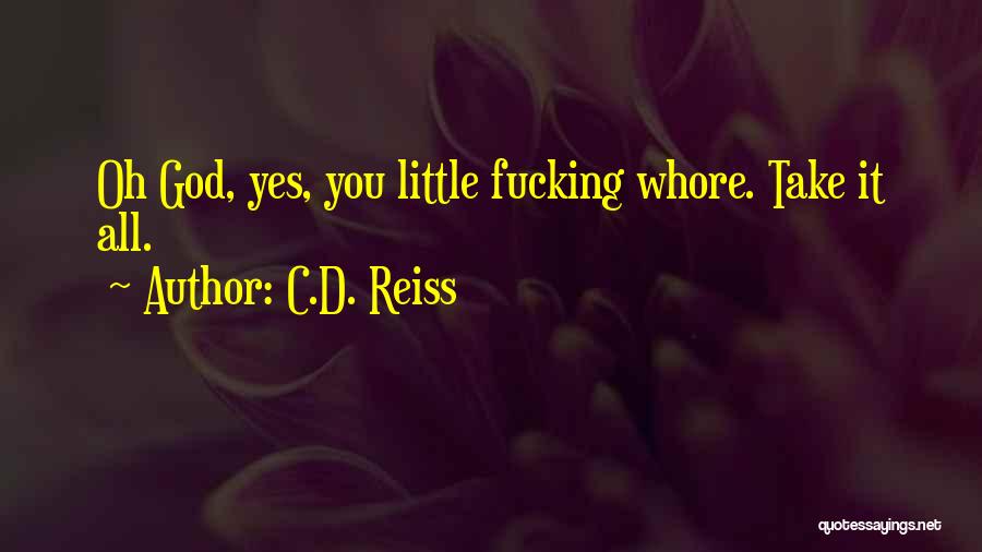 C.D. Reiss Quotes: Oh God, Yes, You Little Fucking Whore. Take It All.