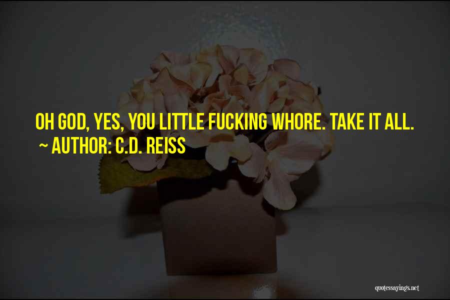 C.D. Reiss Quotes: Oh God, Yes, You Little Fucking Whore. Take It All.