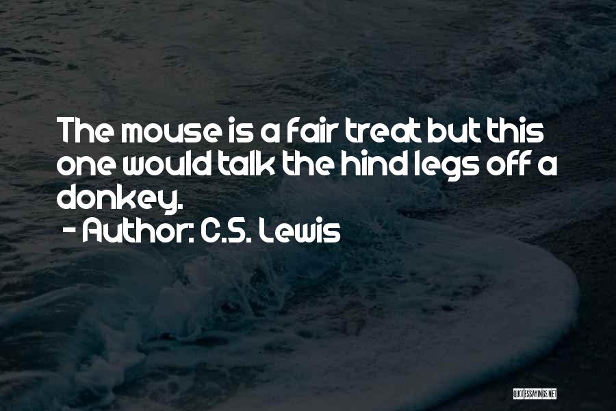 C.S. Lewis Quotes: The Mouse Is A Fair Treat But This One Would Talk The Hind Legs Off A Donkey.