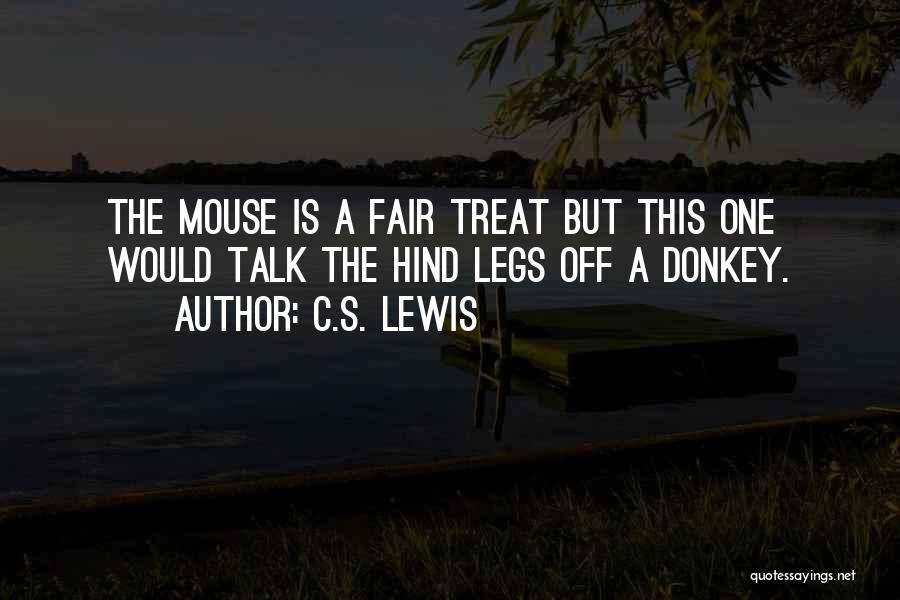 C.S. Lewis Quotes: The Mouse Is A Fair Treat But This One Would Talk The Hind Legs Off A Donkey.