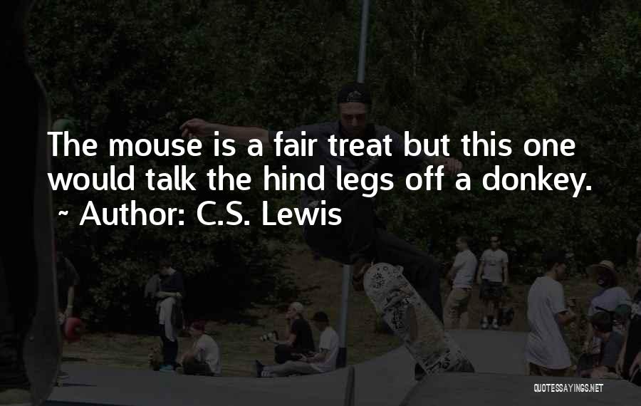 C.S. Lewis Quotes: The Mouse Is A Fair Treat But This One Would Talk The Hind Legs Off A Donkey.