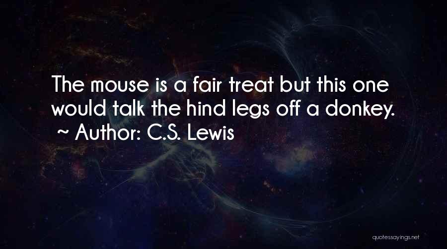 C.S. Lewis Quotes: The Mouse Is A Fair Treat But This One Would Talk The Hind Legs Off A Donkey.