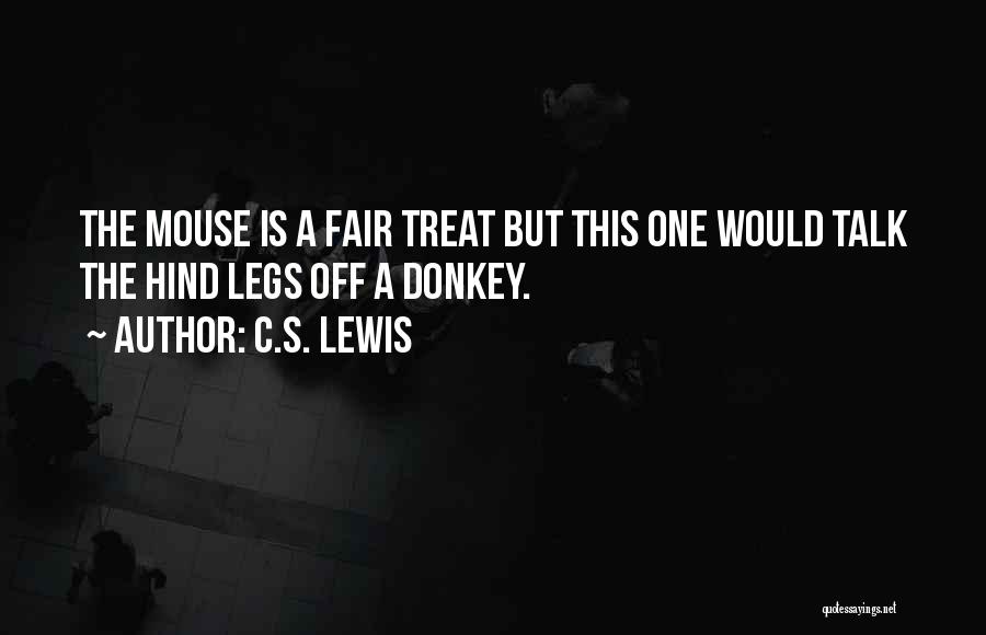 C.S. Lewis Quotes: The Mouse Is A Fair Treat But This One Would Talk The Hind Legs Off A Donkey.