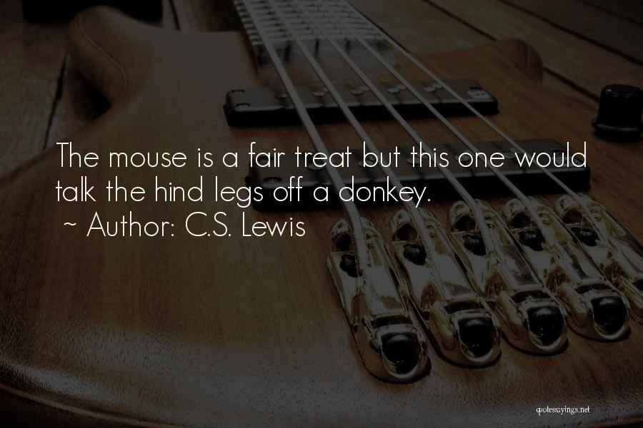 C.S. Lewis Quotes: The Mouse Is A Fair Treat But This One Would Talk The Hind Legs Off A Donkey.