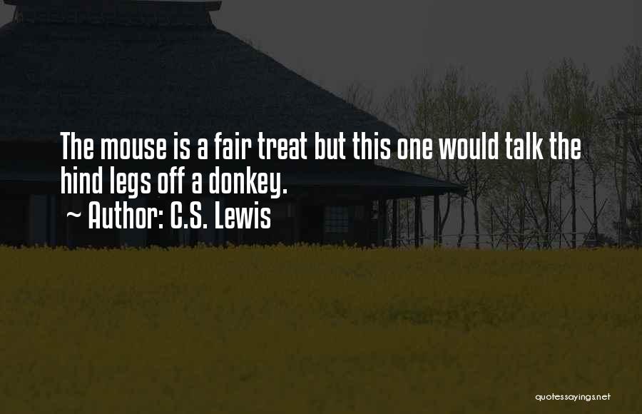 C.S. Lewis Quotes: The Mouse Is A Fair Treat But This One Would Talk The Hind Legs Off A Donkey.