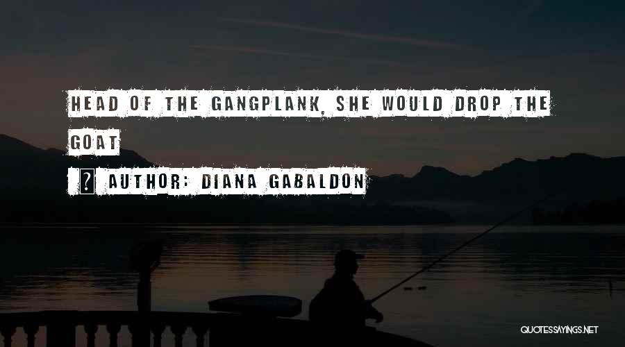 Diana Gabaldon Quotes: Head Of The Gangplank, She Would Drop The Goat