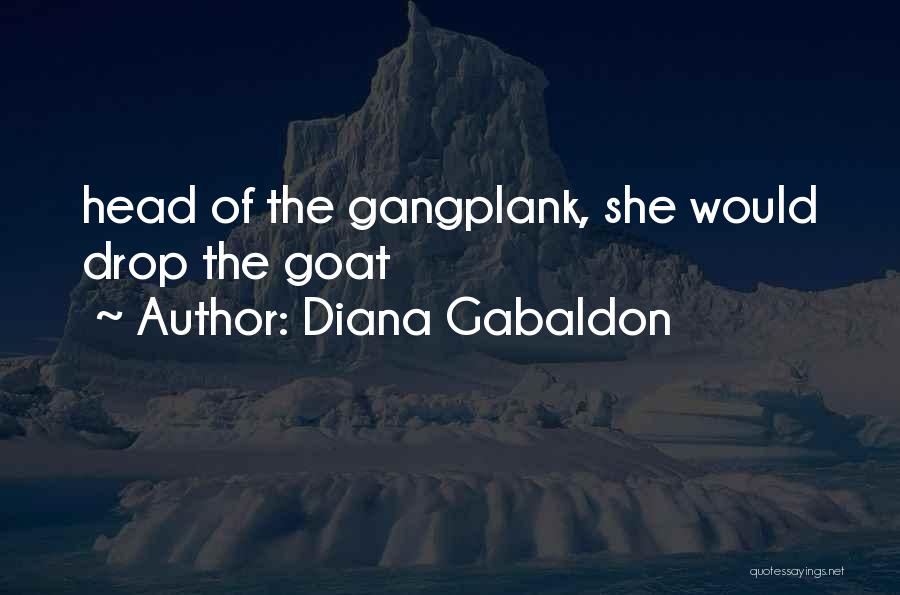 Diana Gabaldon Quotes: Head Of The Gangplank, She Would Drop The Goat