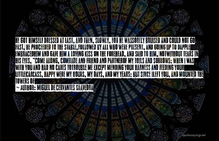 Miguel De Cervantes Saavedra Quotes: He Got Himself Dressed At Last, And Then, Slowly, For He Wassorely Bruised And Could Not Go Fast, He Proceeded
