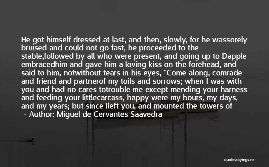 Miguel De Cervantes Saavedra Quotes: He Got Himself Dressed At Last, And Then, Slowly, For He Wassorely Bruised And Could Not Go Fast, He Proceeded