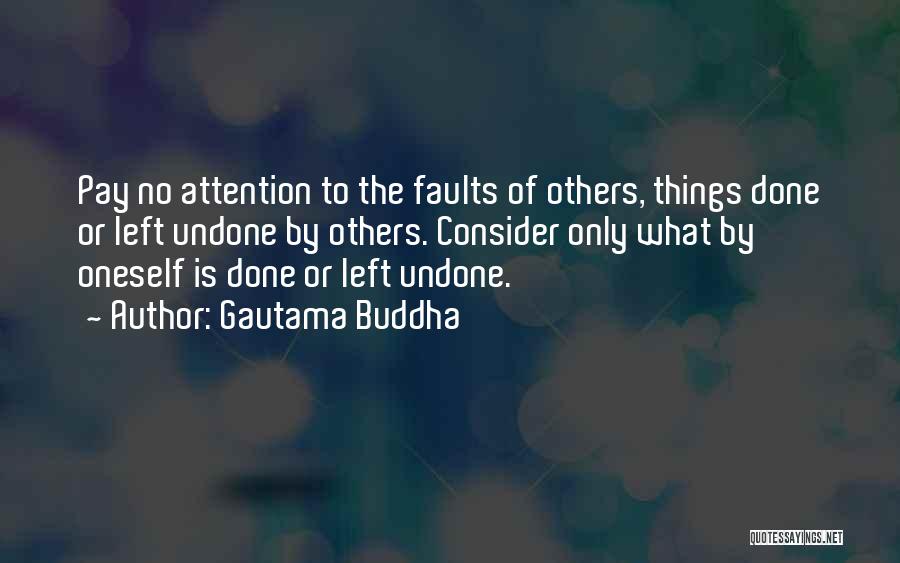 Gautama Buddha Quotes: Pay No Attention To The Faults Of Others, Things Done Or Left Undone By Others. Consider Only What By Oneself