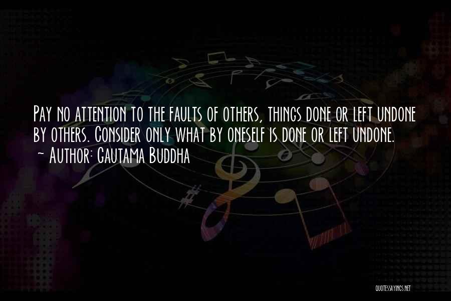 Gautama Buddha Quotes: Pay No Attention To The Faults Of Others, Things Done Or Left Undone By Others. Consider Only What By Oneself