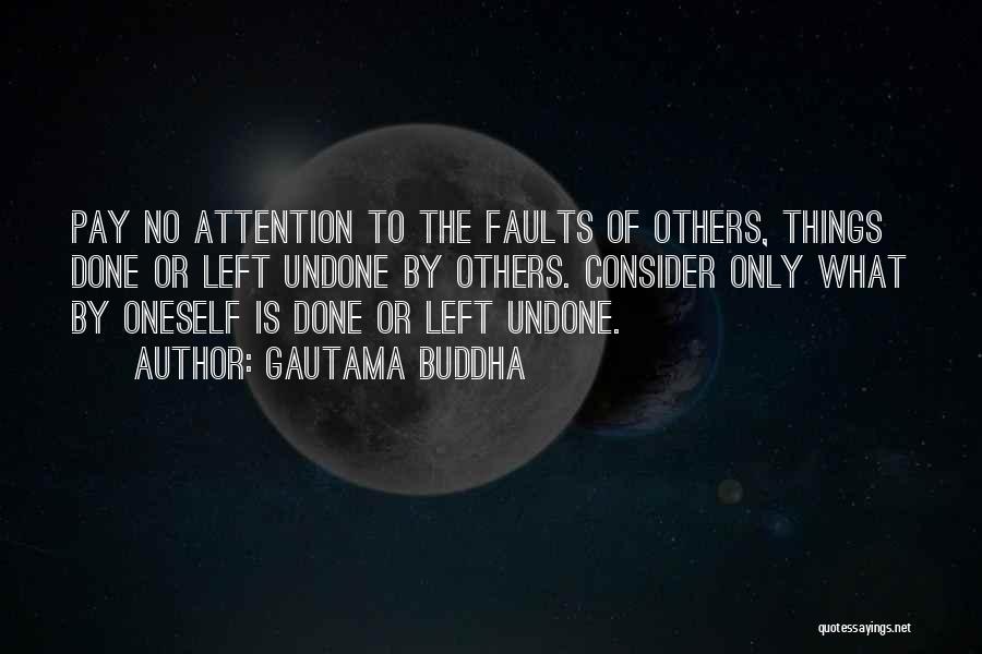 Gautama Buddha Quotes: Pay No Attention To The Faults Of Others, Things Done Or Left Undone By Others. Consider Only What By Oneself