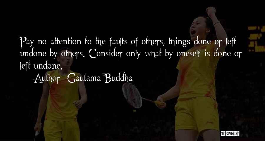 Gautama Buddha Quotes: Pay No Attention To The Faults Of Others, Things Done Or Left Undone By Others. Consider Only What By Oneself