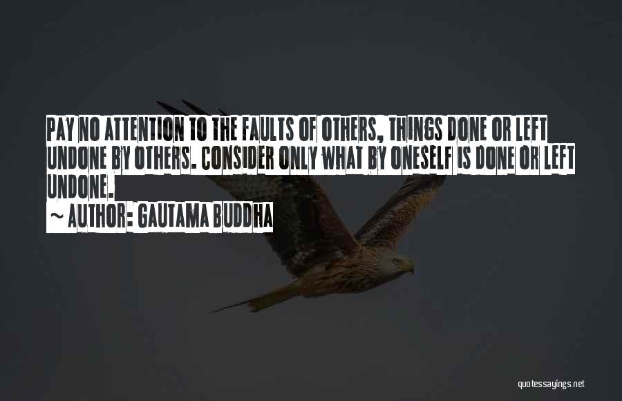 Gautama Buddha Quotes: Pay No Attention To The Faults Of Others, Things Done Or Left Undone By Others. Consider Only What By Oneself