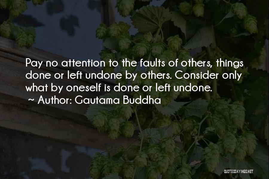 Gautama Buddha Quotes: Pay No Attention To The Faults Of Others, Things Done Or Left Undone By Others. Consider Only What By Oneself
