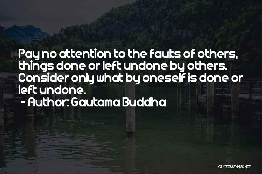 Gautama Buddha Quotes: Pay No Attention To The Faults Of Others, Things Done Or Left Undone By Others. Consider Only What By Oneself