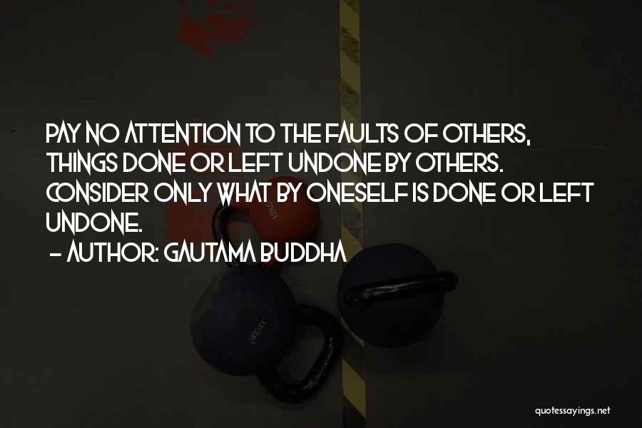 Gautama Buddha Quotes: Pay No Attention To The Faults Of Others, Things Done Or Left Undone By Others. Consider Only What By Oneself