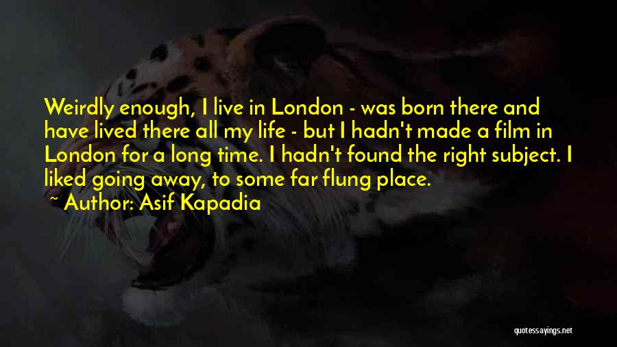 Asif Kapadia Quotes: Weirdly Enough, I Live In London - Was Born There And Have Lived There All My Life - But I