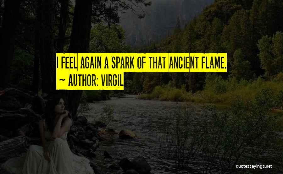 Virgil Quotes: I Feel Again A Spark Of That Ancient Flame.