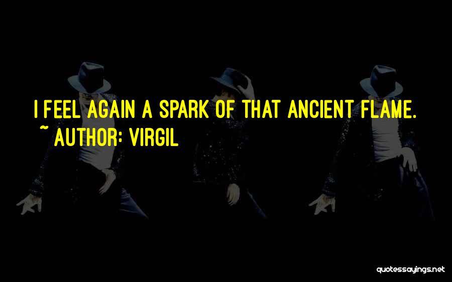 Virgil Quotes: I Feel Again A Spark Of That Ancient Flame.