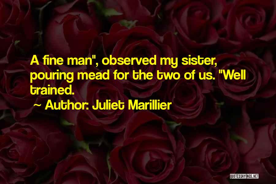 Juliet Marillier Quotes: A Fine Man, Observed My Sister, Pouring Mead For The Two Of Us. Well Trained.