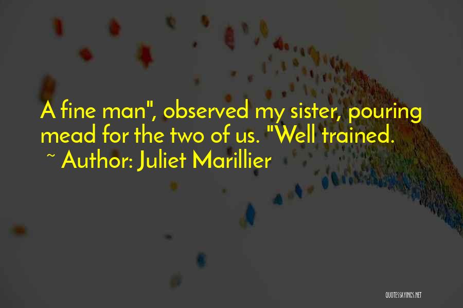 Juliet Marillier Quotes: A Fine Man, Observed My Sister, Pouring Mead For The Two Of Us. Well Trained.