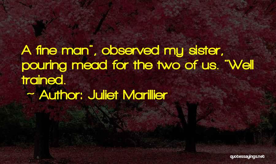 Juliet Marillier Quotes: A Fine Man, Observed My Sister, Pouring Mead For The Two Of Us. Well Trained.