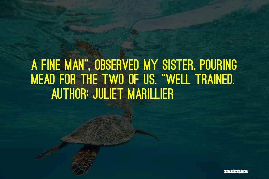 Juliet Marillier Quotes: A Fine Man, Observed My Sister, Pouring Mead For The Two Of Us. Well Trained.