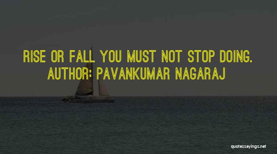 Pavankumar Nagaraj Quotes: Rise Or Fall You Must Not Stop Doing.