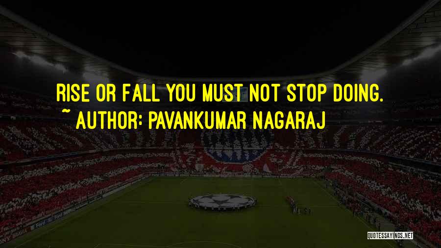 Pavankumar Nagaraj Quotes: Rise Or Fall You Must Not Stop Doing.