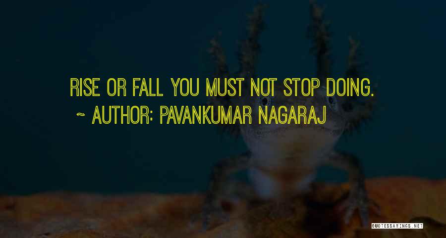 Pavankumar Nagaraj Quotes: Rise Or Fall You Must Not Stop Doing.