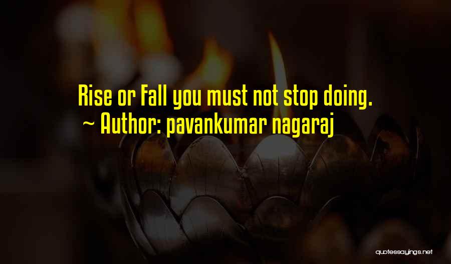 Pavankumar Nagaraj Quotes: Rise Or Fall You Must Not Stop Doing.