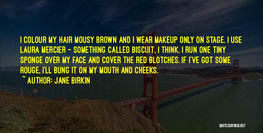 Jane Birkin Quotes: I Colour My Hair Mousy Brown And I Wear Makeup Only On Stage. I Use Laura Mercier - Something Called