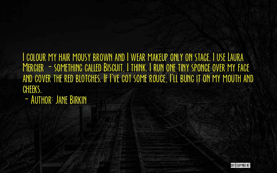 Jane Birkin Quotes: I Colour My Hair Mousy Brown And I Wear Makeup Only On Stage. I Use Laura Mercier - Something Called