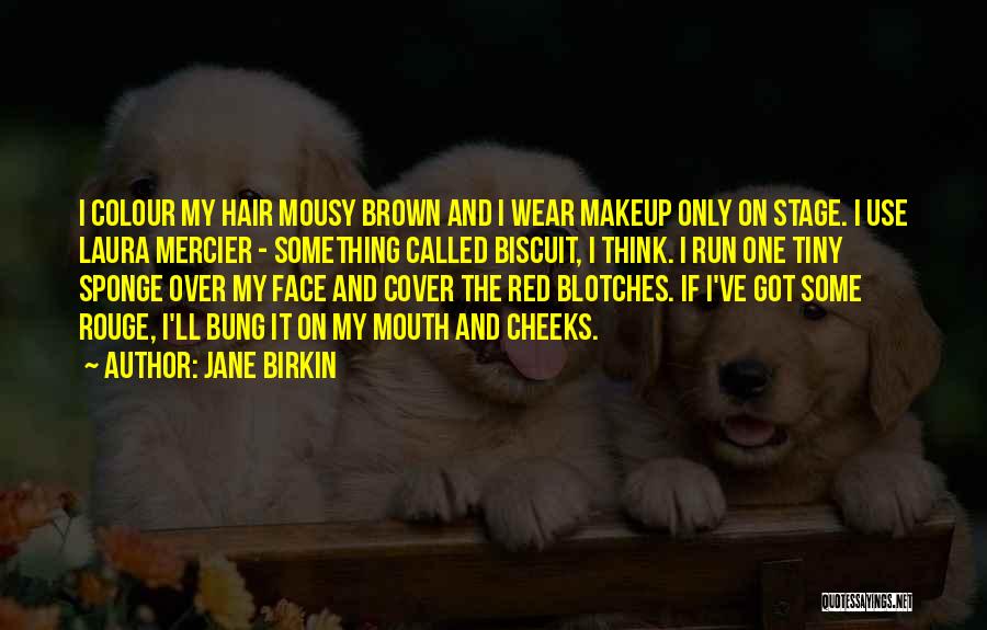 Jane Birkin Quotes: I Colour My Hair Mousy Brown And I Wear Makeup Only On Stage. I Use Laura Mercier - Something Called