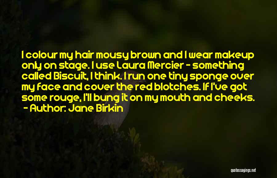 Jane Birkin Quotes: I Colour My Hair Mousy Brown And I Wear Makeup Only On Stage. I Use Laura Mercier - Something Called