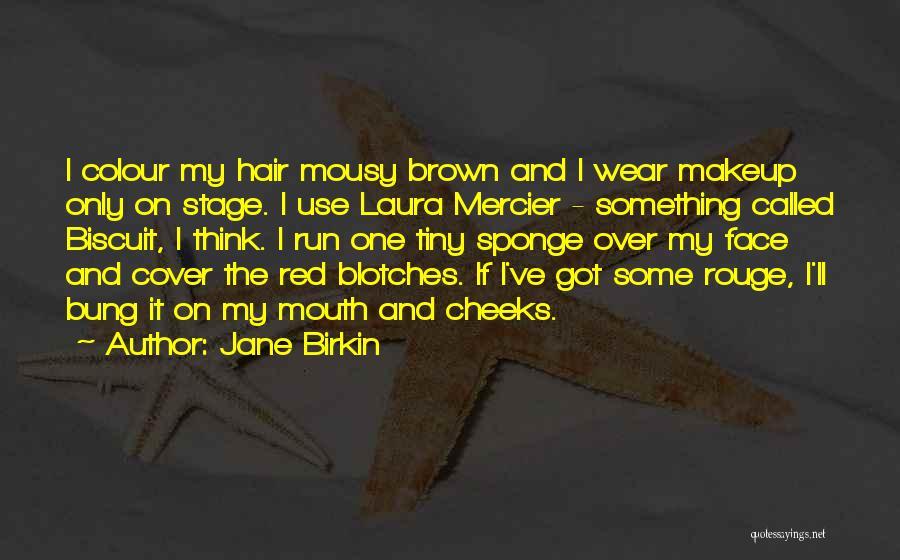 Jane Birkin Quotes: I Colour My Hair Mousy Brown And I Wear Makeup Only On Stage. I Use Laura Mercier - Something Called