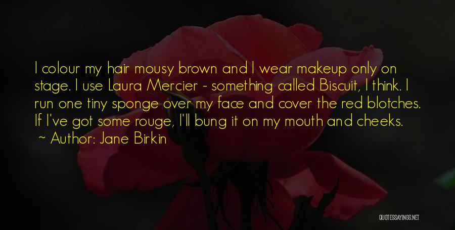 Jane Birkin Quotes: I Colour My Hair Mousy Brown And I Wear Makeup Only On Stage. I Use Laura Mercier - Something Called