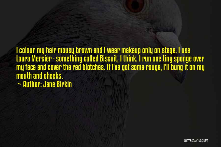 Jane Birkin Quotes: I Colour My Hair Mousy Brown And I Wear Makeup Only On Stage. I Use Laura Mercier - Something Called