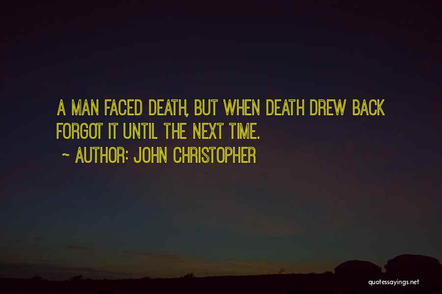 John Christopher Quotes: A Man Faced Death, But When Death Drew Back Forgot It Until The Next Time.