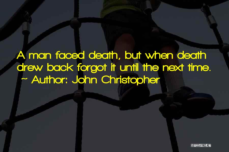 John Christopher Quotes: A Man Faced Death, But When Death Drew Back Forgot It Until The Next Time.