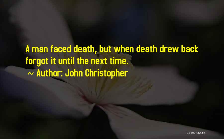 John Christopher Quotes: A Man Faced Death, But When Death Drew Back Forgot It Until The Next Time.