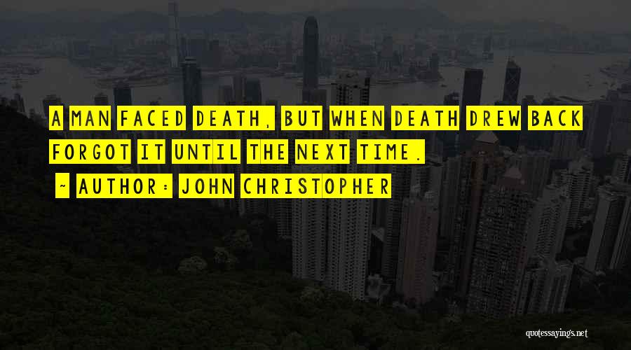 John Christopher Quotes: A Man Faced Death, But When Death Drew Back Forgot It Until The Next Time.