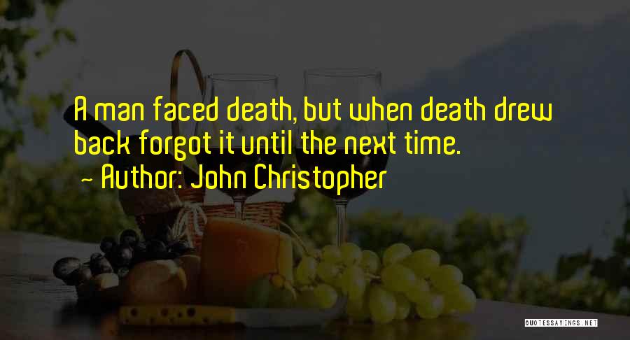 John Christopher Quotes: A Man Faced Death, But When Death Drew Back Forgot It Until The Next Time.