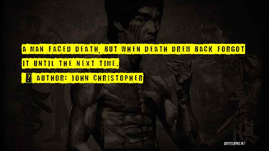 John Christopher Quotes: A Man Faced Death, But When Death Drew Back Forgot It Until The Next Time.