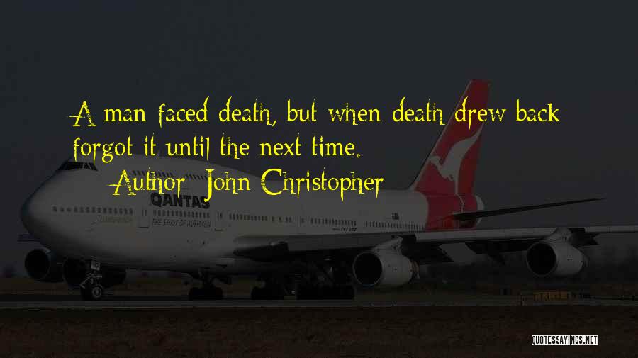 John Christopher Quotes: A Man Faced Death, But When Death Drew Back Forgot It Until The Next Time.